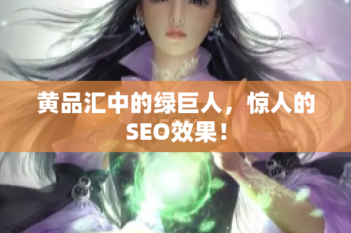 黄品汇中的绿巨人，惊人的SEO效果！