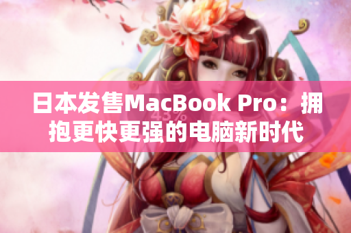 日本发售MacBook Pro：拥抱更快更强的电脑新时代
