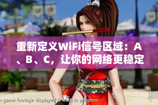 重新定义WiFi信号区域：A、B、C，让你的网络更稳定!