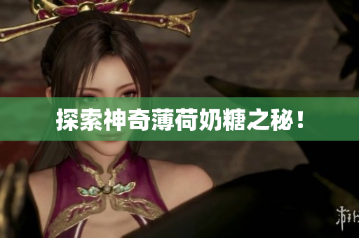 探索神奇薄荷奶糖之秘！