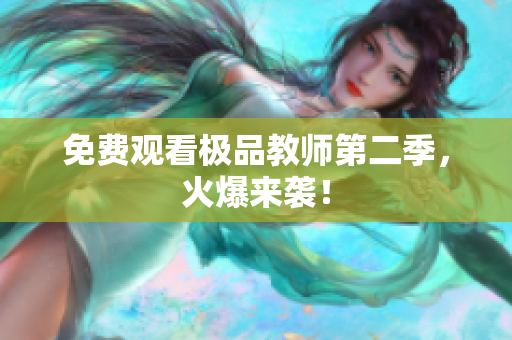 免费观看极品教师第二季，火爆来袭！
