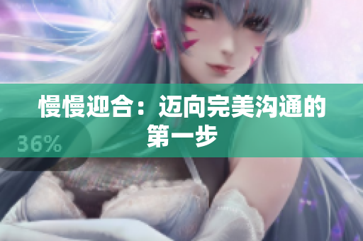 慢慢迎合：迈向完美沟通的第一步