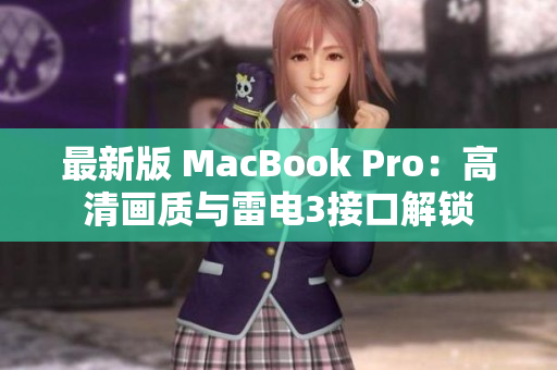 最新版 MacBook Pro：高清画质与雷电3接口解锁