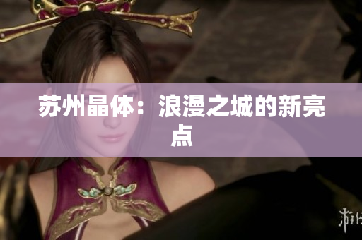苏州晶体：浪漫之城的新亮点