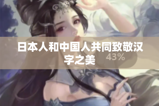日本人和中国人共同致敬汉字之美