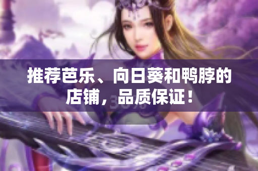 推荐芭乐、向日葵和鸭脖的店铺，品质保证！