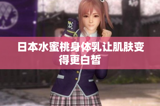 日本水蜜桃身体乳让肌肤变得更白皙