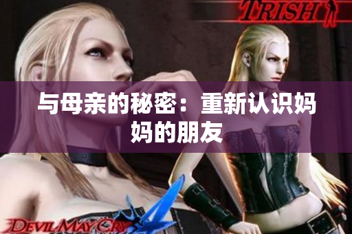 与母亲的秘密：重新认识妈妈的朋友