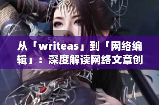 从「writeas」到「网络编辑」：深度解读网络文章创作技巧)