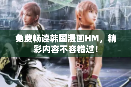 免费畅读韩国漫画HM，精彩内容不容错过！