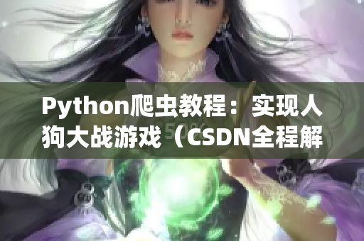 Python爬虫教程：实现人狗大战游戏（CSDN全程解读）