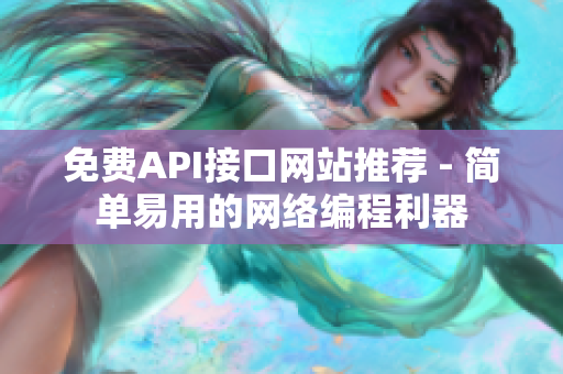 免费API接口网站推荐 - 简单易用的网络编程利器