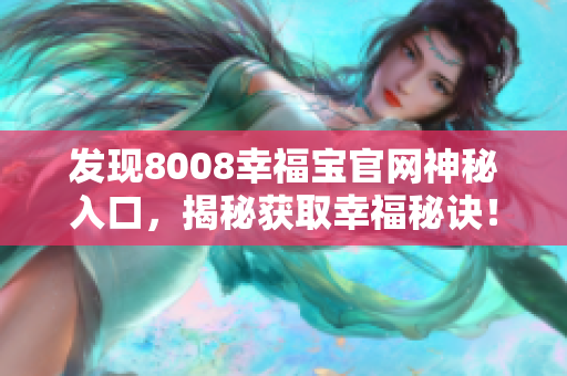 发现8008幸福宝官网神秘入口，揭秘获取幸福秘诀！