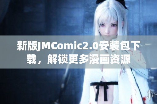 新版JMComic2.0安装包下载，解锁更多漫画资源