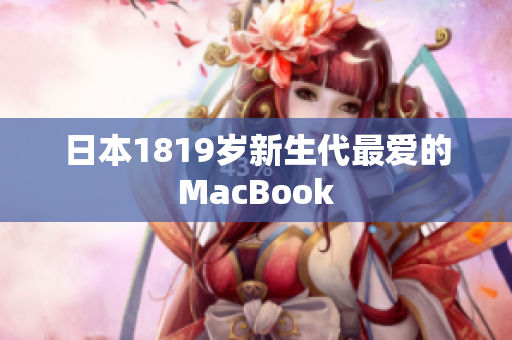 日本1819岁新生代最爱的MacBook