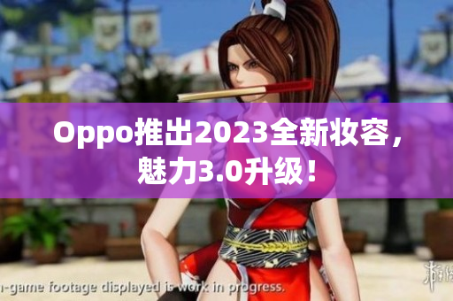 Oppo推出2023全新妆容，魅力3.0升级！