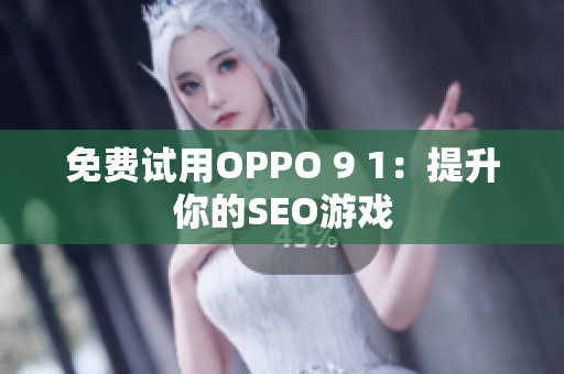 免费试用OPPO 9 1：提升你的SEO游戏
