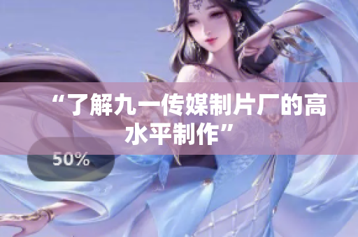 “了解九一传媒制片厂的高水平制作”
