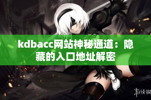 kdbacc网站神秘通道：隐藏的入口地址解密