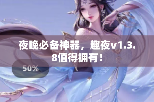 夜晚必备神器，趣夜v1.3.8值得拥有！