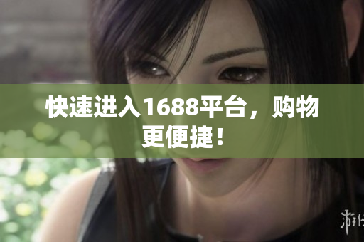 快速进入1688平台，购物更便捷！