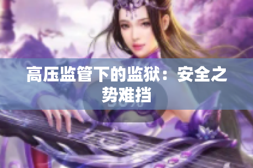 高压监管下的监狱：安全之势难挡