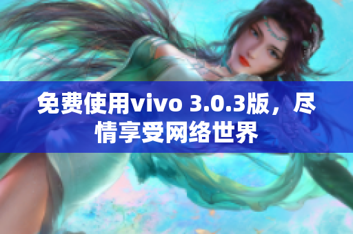 免费使用vivo 3.0.3版，尽情享受网络世界