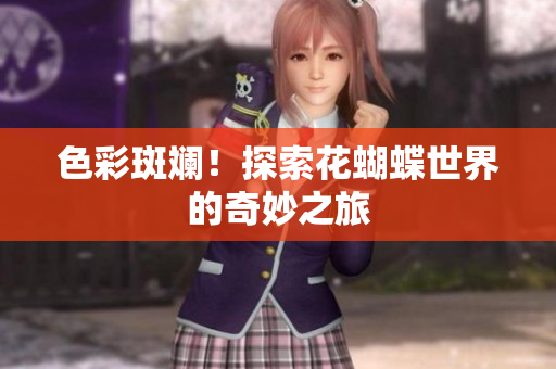 色彩斑斓！探索花蝴蝶世界的奇妙之旅