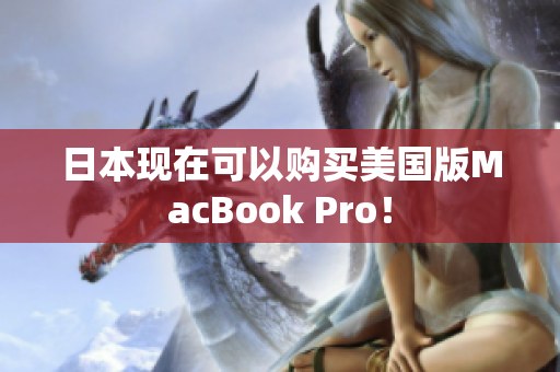 日本现在可以购买美国版MacBook Pro！