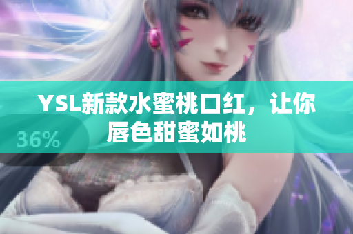 YSL新款水蜜桃口红，让你唇色甜蜜如桃