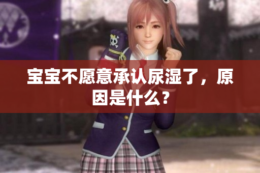 宝宝不愿意承认尿湿了，原因是什么？