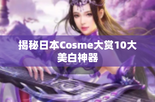 揭秘日本Cosme大赏10大美白神器