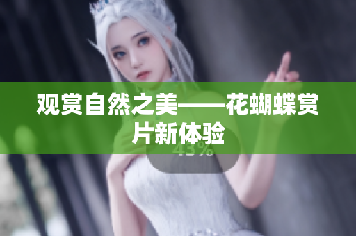 观赏自然之美——花蝴蝶赏片新体验