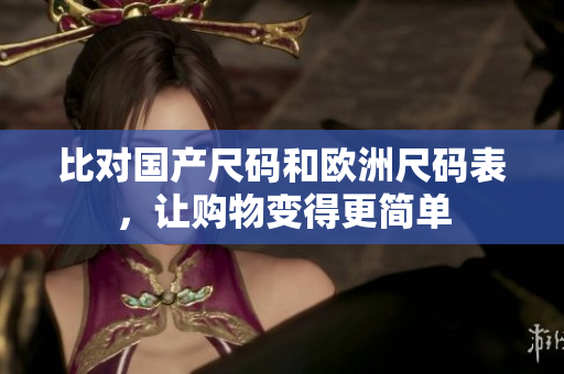 比对国产尺码和欧洲尺码表，让购物变得更简单