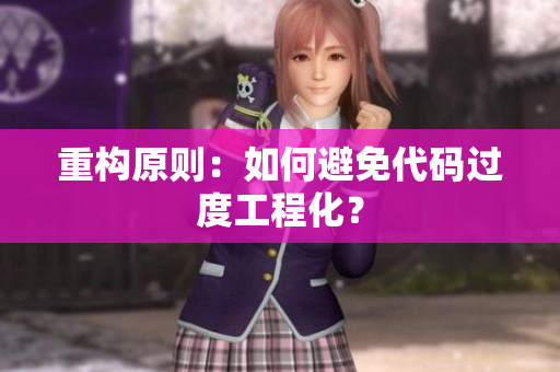 重构原则：如何避免代码过度工程化？