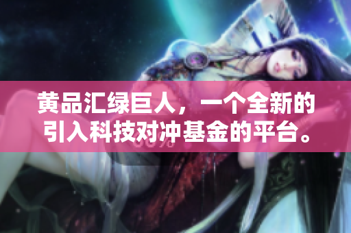 黄品汇绿巨人，一个全新的引入科技对冲基金的平台。