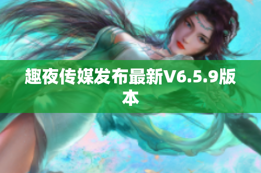 趣夜传媒发布最新V6.5.9版本