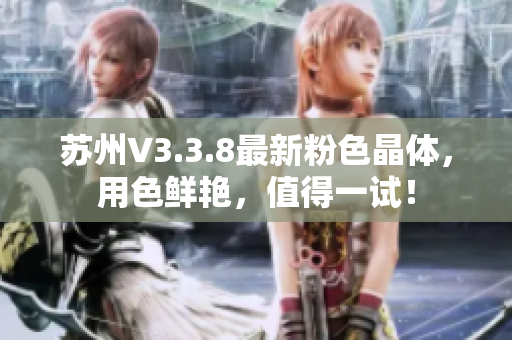 苏州V3.3.8最新粉色晶体，用色鲜艳，值得一试！