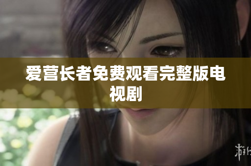 爱营长者免费观看完整版电视剧