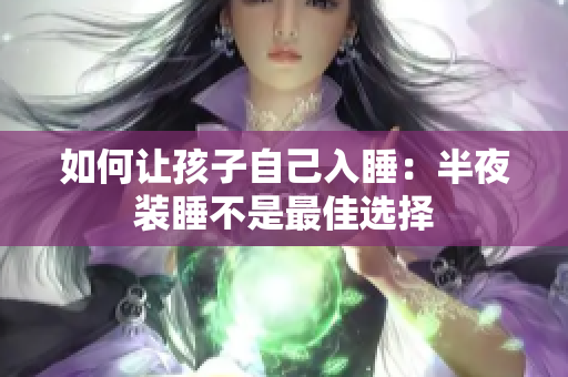 如何让孩子自己入睡：半夜装睡不是最佳选择