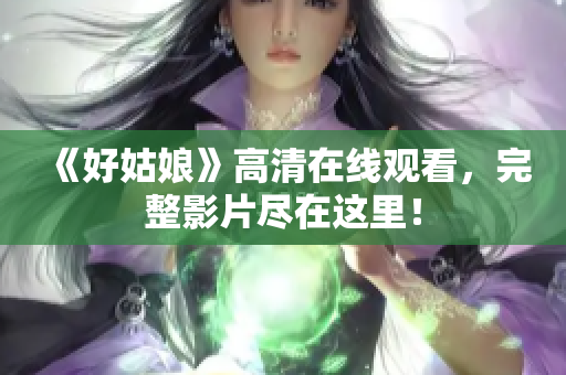 《好姑娘》高清在线观看，完整影片尽在这里！