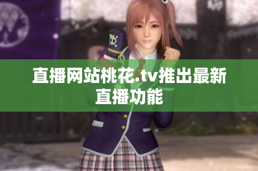 直播网站桃花.tv推出最新直播功能