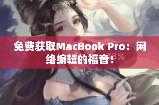 免费获取MacBook Pro：网络编辑的福音！