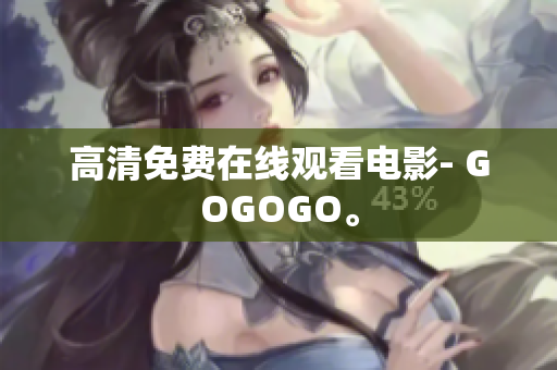 高清免费在线观看电影- GOGOGO。