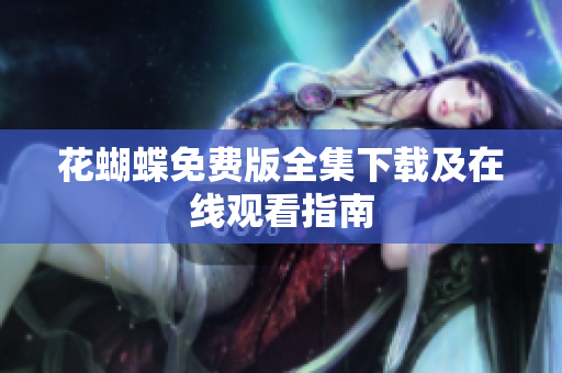 花蝴蝶免费版全集下载及在线观看指南