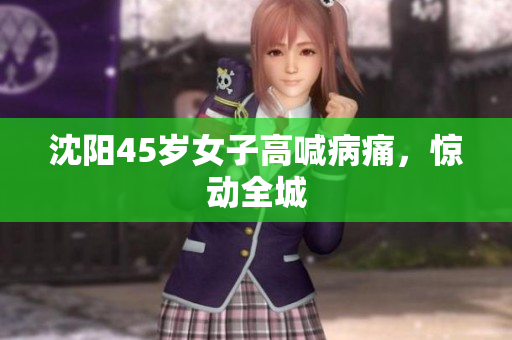 沈阳45岁女子高喊病痛，惊动全城