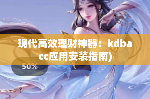 现代高效理财神器：kdbacc应用安装指南)