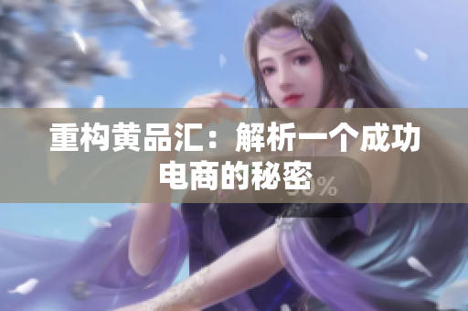 重构黄品汇：解析一个成功电商的秘密