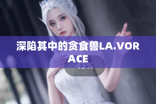 深陷其中的贪食兽LA.VORACE