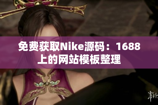 免费获取Nike源码：1688上的网站模板整理